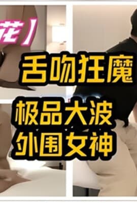 舌吻狂魔极品大波外围女神